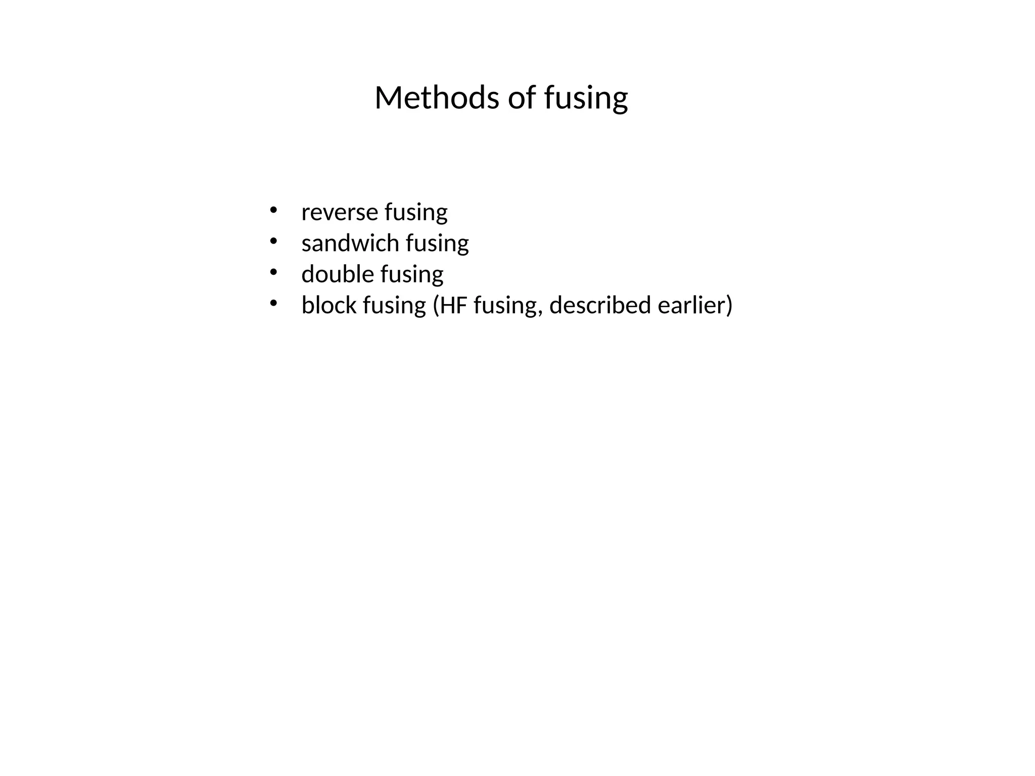 Methods of fusing
• reverse fusing
• sandwich fusing
• double fusing
• block fusing (HF fusing, described earlier)