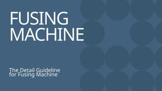 Fusing Machine Roles Fusing Machine technical guidelines.pptx