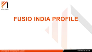 FUSIO INDIA
PROFILE
fusioindia.co
 