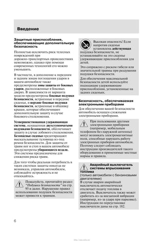 Ââåäåíèå
6
Çàùèòíûå ïðèñïîñîáëåíèÿ,
îáåñïå÷èâàþùèå äîïîëíèòåëüíóþ
áåçîïàñíîñòü
Ïîëíîñòüþ èñêëþ÷èòü ðèñê òåëåñíûõ
ïîâðåæäåíèé ïðè
äîðîæíî-òðàíñïîðòíûõ ïðîèñøåñòâèÿõ
íåâîçìîæíî, îäíàêî ïðè ïîìîùè
ñîâðåìåííûõ òåõíîëîãèé åãî ìîæíî
óìåíüøèòü.
Â ÷àñòíîñòè, â äîïîëíåíèå ê ïåðåäíèì
è çàäíèì çîíàì ïîãëîùåíèÿ óäàðîâ â
âàøåì àâòîìîáèëå òàêæå
ïðåäóñìîòðåíû çîíû çàùèòû îò áîêîâûõ
óäàðîâ, ðàñïîëîæåííûå â áîêîâûõ
äâåðÿõ. Â çàâèñèìîñòè îò âàðèàíòà
ìîäåëè ïðåäóñìîòðåíû áîêîâûå ïîäóøêè
áåçîïàñíîñòè, âñòðîåííûå â ïåðåäíèå
ñèäåíüÿ, è âåðõíèå áîêîâûå ïîäóøêè
áåçîïàñíîñòè, âñòðîåííûå â îáøèâêó
êðûøè, êîòîðûå îáåñïå÷èâàþò
äîïîëíèòåëüíóþ çàùèòó â ñëó÷àå
áîêîâîãî ñòîëêíîâåíèÿ.
Óñîâåðøåíñòâîâàííàÿ óäåðæèâàþùàÿ
ñèñòåìà, îñíàùåííàÿ äâóõñòóïåí÷àòûìè
ïîäóøêàìè áåçîïàñíîñòè, îáåñïå÷èâàåò
çàùèòó â ñëó÷àå ëîáîâîãî ñòîëêíîâåíèÿ.
Áåçîïàñíûå ñèäåíüÿ ïðåäîòâðàùàþò
âûñêàëüçûâàíèå òóëîâèùà èç-ïîä
ðåìíÿ áåçîïàñíîñòè. Äëÿ çàùèòû îò
òðàâì íîã è ñòîï â âàøåì àâòîìîáèëå
ïðåäóñìîòðåíû óáèðàþùèåñÿ ïåäàëè.
Ýòè ñèñòåìû ïðåäíàçíà÷åíû äëÿ
ñíèæåíèÿ ðèñêà òðàâì.
Äëÿ òîãî ÷òîáû ðåàëüíàÿ ïîòðåáíîñòü â
òàêèõ ñèñòåìàõ çàùèòû íèêîãäà íå
âîçíèêàëà, óïðàâëÿÿ àâòîìîáèëåì,
ñîáëþäàéòå îñòðîæíîñòü è íå
îòâëåêàéòåñü.
Ïîæàëóéñòà, ïðî÷èòàéòå ðàçäåë
Ïîäóøêè áåçîïàñíîñòè" íà ñòð.
95 è äàëåå. Íàðóøåíèå ïðàâèë
èñïîëüçîâàíèÿ ïîäóøåê áåçîïàñíîñòè
ìîæåò ïðèâåñòè ê òðàâìàì.
Âûñîêàÿ îïàñíîñòü! Åñëè
íàïðîòèâ ñèäåíüÿ
óñòàíîâëåíà äåéñòâóþùàÿ
ïîäóøêà áåçîïàñíîñòè, íå
óñòàíàâëèâàéòå íà ýòî ñèäåíüå
óäåðæèâàþùèå ïðèñïîñîáëåíèÿ äëÿ
äåòåé.
Ýòî ñîïðÿæåíî ñ ðèñêîì ãèáåëè èëè
çíà÷èòåëüíîé òðàâìû ïðè ðàçäóâàíèè
ïîäóøêè áåçîïàñíîñòè.
Äëÿ îáåñïå÷åíèÿ ìàêñèìàëüíîé
áåçîïàñíîñòè äåòåé èñïîëüçóéòå
ïîäõîäÿùèå óäåðæèâàþùèå
ïðèñïîñîáëåíèÿ, óñòàíîâëåííûå íà
çàäíèõ ñèäåíüÿõ.
Áåçîïàñíîñòü, îáåñïå÷èâàåìàÿ
ýëåêòðîííûìè ïðèáîðàìè
Äëÿ îáåñïå÷åíèÿ âàøåé áåçîïàñíîñòè
àâòîìîáèëü îñíàùåí ñëîæíûìè
ýëåêòðîííûìè ïðèáîðàìè.
Ïðè ïîëüçîâàíèè äðóãèìè
ýëåêòðîííûìè ïðèáîðàìè
(íàïðèìåð, ìîáèëüíûì
òåëåôîíîì áåç íàðóæíîé àíòåííû)
ìîãóò âîçíèêàòü ýëåêòðîìàãíèòíûå
ïîëÿ, ñïîñîáíûå íàðóøàòü ðàáîòó
ýëåêòðîííûõ ïðèáîðîâ àâòîìîáèëÿ.
Ïîýòîìó ñëåäóåò ñîáëþäàòü
èíñòðóêöèè ïðîèçâîäèòåëåé òàêîãî
îáîðóäîâàíèÿ è ïðèìåíèìûå ìåñòíûå
íîðìû è ïðàâèëà.
Àâàðèéíûé âûêëþ÷àòåëü
ñèñòåìû âïðûñêèâàíèÿ
òîïëèâà
(òîëüêî àâòîìîáèëè ñ áåíçèíîâûìè
äâèãàòåëÿìè)
Â ñëó÷àå àâàðèè àâàðèéíûé
âûêëþ÷àòåëü àâòîìàòè÷åñêè
îòêëþ÷àåò ïîäà÷ó òîïëèâà â
äâèãàòåëü. Âûêëþ÷àòåëü òàêæå ìîæåò
ñðàáîòàòü èç-çà âíåçàïíîé âèáðàöèè
(íàïðèìåð, èç-çà óäàðà ïðè ïàðêîâêå).
Èíñòðóêöèè ïî ïåðåóñòàíîâêå
âûêëþ÷àòåëÿ äàíû íà ñòð. 182.
http://ava-avto.ru/
 