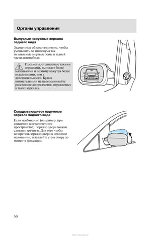 Îðãàíû óïðàâëåíèÿ
56
Âûïóêëûå íàðóæíûå çåðêàëà
çàäíåãî âèäà
Çàäíåå ïîëå îáçîðà óâåëè÷åíî, ÷òîáû
óìåíüøèòü äî ìèíèìóìà òàê
íàçûâàåìûå ìåðòâûå çîíû â çàäíåé
÷àñòè àâòîìîáèëÿ.
Ïðåäìåòû, îòðàæàåìûå òàêèìè
çåðêàëàìè, âûãëÿäÿò áîëåå
ìàëåíüêèìè è ïîýòîìó êàæóòñÿ áîëåå
îòäàëåííûìè, ÷åì â
äåéñòâèòåëüíîñòè. Áóäüòå
âíèìàòåëüíû è íå ïåðåîöåíèâàéòå
ðàññòîÿíèå äî ïðåäìåòîâ, îòðàæàåìûõ
â òàêèõ çåðêàëàõ.
Ñêëàäûâàþùèåñÿ íàðóæíûå
çåðêàëà çàäíåãî âèäà
Åñëè íåîáõîäèìî (íàïðèìåð, ïðè
äâèæåíèè â îãðàíè÷åííîì
ïðîñòðàíñòâå), çåðêàëî äâåðè ìîæíî
ñëîæèòü âðó÷íóþ. Äëÿ òîãî ÷òîáû
âîçâðàòèòü çåðêàëî äâåðè â èñõîäíîå
ïîëîæåíèå, âñòàâëÿéòå åãî â îïîðó äî
ìîìåíòà ôèêñàöèè.
http://ava-avto.ru/
 