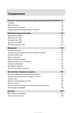 Ñîäåðæàíèå
Ñèäåíüÿ è âñïîìîãàòåëüíûå óäåðæèâàþùèå ïðèñïîñîáëåíèÿ 81
Ñèäåíüÿ 81
Ïîäãîëîâíèêè 84
Ïîäóøêè áåçîïàñíîñòè 95
Óäåðæèâàþùèå ïðèñïîñîáëåíèÿ äëÿ äåòåé 105
Ðàçâëåêàòåëüíûå ñèñòåìû 110
Àóäèîñèñòåìà 2500 111
Àóäèîñèñòåìà 3500 111
Àóäèîñèñòåìà 4500 112
Àóäèîñèñòåìà 6006 112
Ïàñïîðò àóäèîñèñòåìû 273
Âîæäåíèå 144
Ñèñòåìà òîðìîçîâ 144
Ýëåêòðîííàÿ ñèñòåìà êóðñîâîé óñòîé÷èâîñòè (ESP) 147
Ðóëåâîå óïðàâëåíèå 151
Çàïóñê äâèãàòåëÿ 152
Ðàáîòà êîðîáêè ïåðåäà÷ 156
Êîðîáêà ïåðåäà÷ Durashift EST 157
Çàãðóçêà àâòîìîáèëÿ 166
Áóêñèðîâêà ïðèöåïà 169
Äàò÷èê äèñòàíöèè ïàðêîâêè 179
Ýêñòðåííûå ñèòóàöèè íà äîðîãå 181
Êíîïêà àâàðèéíîé ñâåòîâîé ñèãíàëèçàöèè 181
Àâàðèéíûé âûêëþ÷àòåëü òîïëèâíîãî íàñîñà 182
Çàìåíà ëàìï 184
Ïëàâêèå ïðåäîõðàíèòåëè è ðåëå 194
Çàìåíà êîëåñà 201
Çàïóñê äâèãàòåëÿ ñ ïîìîùüþ ñîåäèíèòåëüíûõ ïðîâîäîâ 211
Áóêñèðîâêà àâòîìîáèëÿ 214
Î÷èñòêà 218
Êàê âûìûòü àâòîìîáèëü 218
Çàùèòà äíèùà êóçîâà 220
http://ava-avto.ru/
 