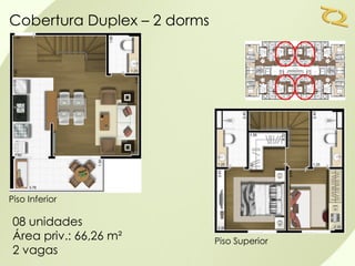 Cobertura Duplex – 2 dorms




Piso Inferior

 08 unidades
 Área priv.: 66,26 m²        Piso Superior
 2 vagas
 