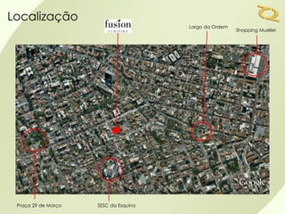 Localização
                                       Largo da Ordem
                                                        Shopping Mueller




 Praça 29 de Março   SESC da Esquina
 