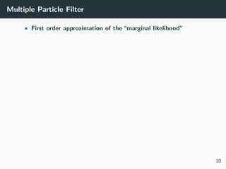 Multiple Particle Filter
• First order approximation of the “marginal likelihood”
10
 