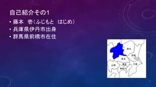 自己紹介その1
• 藤本 壱（ふじもと はじめ）
• 兵庫県伊丹市出身
• 群馬県前橋市在住
東京
埼玉
山梨
神奈川
栃木
茨城
千葉
4
 