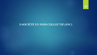 48
5-SOCIÉTÉ EN NOM COLLECTIF (SNC)
 