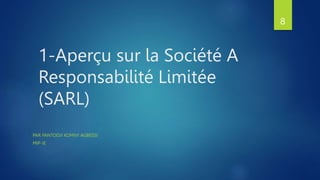 1-Aperçu sur la Société A
Responsabilité Limitée
(SARL)
PAR FANTODJI KOMIVI AGBESSI
MIP-IE
8
 