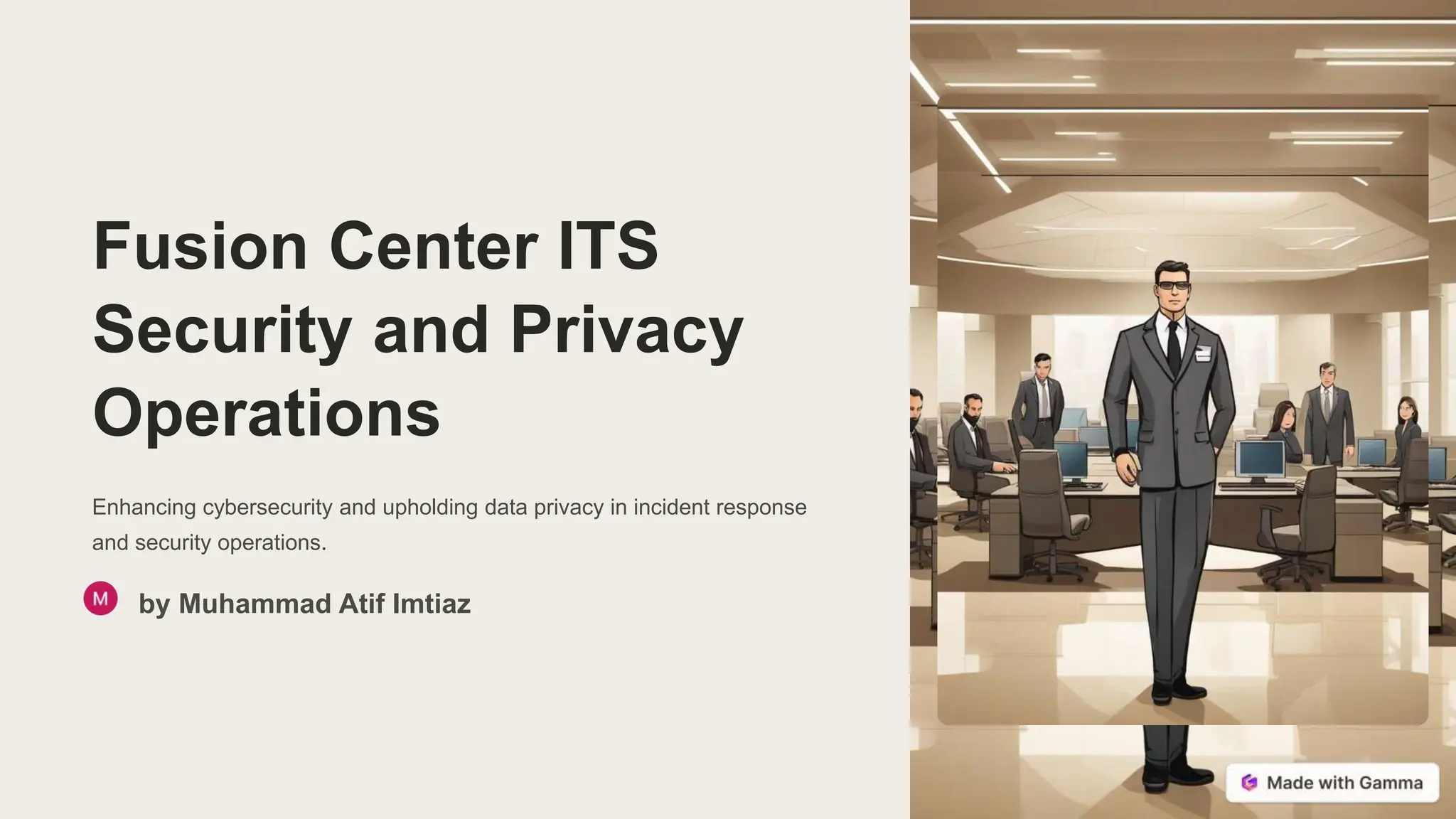 Fusion Center ITS
Security and Privacy
Operations
Enhancing cybersecurity and upholding data privacy in incident response
and security operations.
by Muhammad Atif Imtiaz
 
