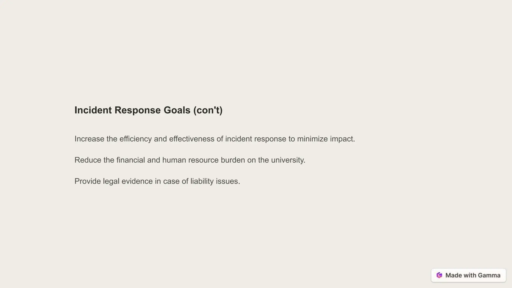 Incident Response Goals (con't)
Increase the efficiency and effectiveness of incident response to minimize impact.
Reduce the financial and human resource burden on the university.
Provide legal evidence in case of liability issues.
 