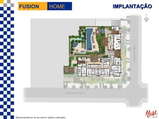 FUSION                             HOME                  IMPLANTAÇÃO




Material preliminar de uso interno. Sujeito a alterações.
 