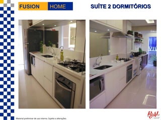 FUSION                             HOME                  SUÍTE 2 DORMITÓRIOS




Material preliminar de uso interno. Sujeito a alterações.
 