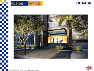 FUSION                           OFFICE                  ENTRADA




Material preliminar de uso interno. Sujeito a alterações.
 