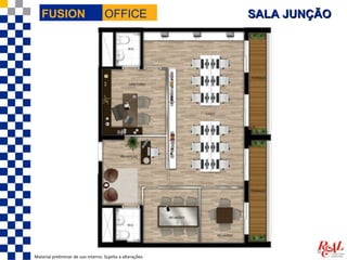 FUSION                           OFFICE                  SALA JUNÇÃO




Material preliminar de uso interno. Sujeito a alterações.
 