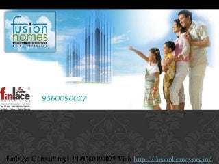 Finlace Consulting +91-9560090027 Visit http://fusionhomes.org.in/
Fusion Buildtech
 