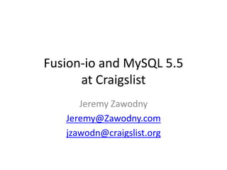 Fusion-io and MySQL 5.5at Craigslist Jeremy Zawodny Jeremy@Zawodny.com jzawodn@craigslist.org 