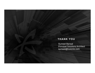 THANK YOU
Sumeet Bansal
Principal Solutions Architect
sumeet@fusionio.com
 