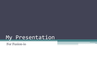 My Presentation For Fusion-io 