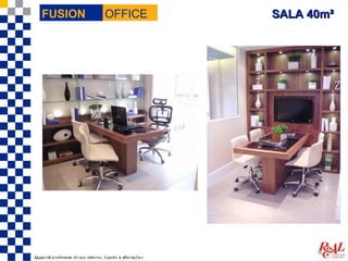 FUSION                           OFFICE                  SALA 40m²




Material preliminar de uso interno. Sujeito a alterações.
 