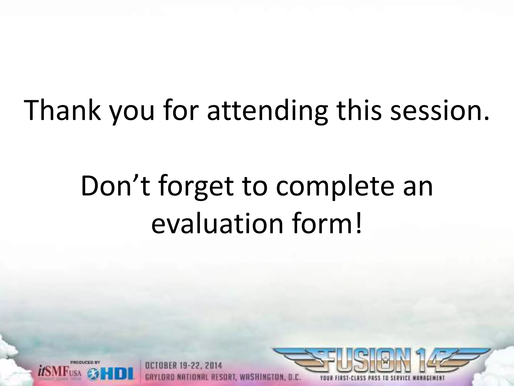 Thank you for attending this session. 
Don’t forget to complete an 
evaluation form! 
