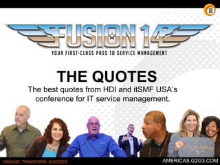 THE QUOTES 
The best quotes from HDI and itSMF USA’s 
conference for IT service management. 
ENGAGE. TRANSFORM. SUCCEED. AMERICAS.G2G3.COM 
 