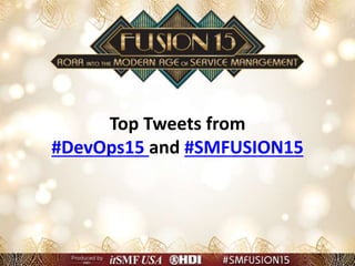 Top Tweets from
#DevOps15 and #SMFUSION15
 