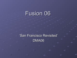Fusion 06 ‘ San Francisco Revisited’ DMA06 