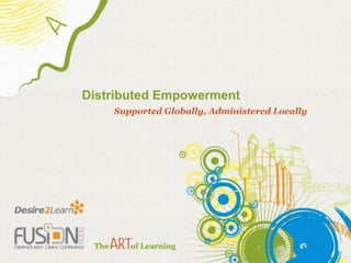 Distributed Empowerment
    Supported Globally, Administered Locally
 
