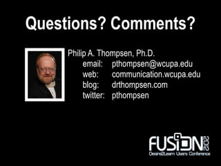 Questions? Comments?
    Philip A. Thompsen, Ph.D.
         email: pthompsen@wcupa.edu
         web: communication.wcupa.edu
         blog: drthompsen.com
         twitter: pthompsen
 