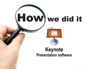How     we did it



       Keynote
  Presentation software
 
