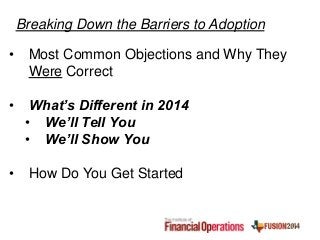 • Most Common Objections and Why They
Were Correct
• What’s Different in 2014
• We’ll Tell You
• We’ll Show You
• How Do You Get Started
Breaking Down the Barriers to Adoption
 