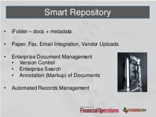• iFolder – docs + metadata
• Paper, Fax, Email Integration, Vendor Uploads
• Enterprise Document Management
• Version Control
• Enterprise Search
• Annotation (Markup) of Documents
• Automated Records Management
Smart Repository
 