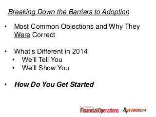 • Most Common Objections and Why They
Were Correct
• What’s Different in 2014
• We’ll Tell You
• We’ll Show You
• How Do You Get Started
Breaking Down the Barriers to Adoption
 