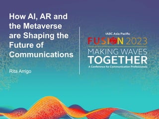 How AI, AR and
the Metaverse
are Shaping the
Future of
Communications
Rita Arrigo
 
