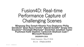Fusion4D: Real-time
Performance Capture of
Challenging Scenes
Mingsong Dou Sameh Khamis Yury Degtyarev Philip
Davidson* Se...