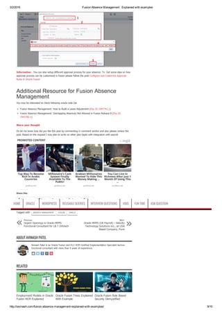 3/2/2016 Fusion Absence Management : Explained with examples
http://iavinash.com/fusion­absence­management­explained­with­examples/ 9/10
       
Employment Models in Oracle
Fusion HCM Explained
Oracle Fusion Trees Explained
With Example
Oracle Fusion Role Based
Security Demystified
Information : You can also setup different approval process for your absence. To  Get some idea on how
approval process can be customized in fusion please follow the post Configure and Customize Approval
Rules in Oracle Fusion
Additional Resource for Fusion Absence
Management
You may be interested to check following oracle note Ids
Fusion Absence Management: How to Audit a Leave Adjustment (Doc ID 1947741.1)
Fusion Absence Management: Overlapping Absences Not Allowed in Fusion Release 8 (Doc ID
1943782.1)
Share your thought
Do let me know how did you like this post by commenting in comment section and also please review the
post. Based on the request I may plan to write on other plan types with integration with payroll.
Share this:
Facebook 3 Twitter LinkedIn Google More
Tagged with:  ABSENCE MANAGEMENT   FUSION   ORACLE
ABOUT AVINASH PATEL
Avinash Patel is an Oracle Fusion and R12 HCM Certified Implementation Specialist techno­
functional consultant with more than 9 years of experience.
RELATED
PROMOTED CONTENT by 
Top Way To Become
Rich In Arabic
Countries
profitico.net
Millionaire's Cash
System Finally
Available To The
Public!
profitico.net
Arabian Millionaires
Wanted To Hide This
Money Making ...
profitico.net
You Can Live In
Richness After Just 1
Month Of Using This
...
profitico.net
    
Previous:
Urgent Openings in Oracle HRMS
Functional Consultant for L& T Infotech« Next:
Oracle HRMS (UK Payroll) – Velocity
Technology Solutions Inc., an USA
Based Company, Pune
»
HOME ORACLE WORDPRESS REUSABLE QUERIES INTERVIEW QUESTIONS JOBS FUN TIME ASK QUESTION
 