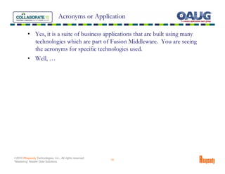 Acronyms or Application

          • Yes, it is a suite of business applications that are built using many
            technologies which are part of Fusion Middleware. You are seeing
            the acronyms for specific technologies used.
          • Well, …




©2010 Rhapsody Technologies, Inc., All rights reserved.
                                                          15
“Mastering” Master Data Solutions
 