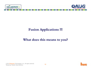 Fusion Applications !!!

                                 What does this means to you?




©2010 Rhapsody Technologies, Inc., All rights reserved.
                                                          42
“Mastering” Master Data Solutions
 