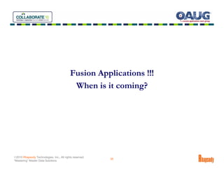 Fusion Applications !!!
                                            When is it coming?




©2010 Rhapsody Technologies, In...