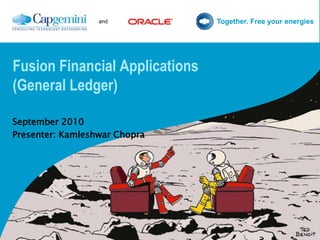 and Together. Free your energies
Fusion Financial Applications
(General Ledger)
September 2010
Presenter: Kamleshwar Chopra
 