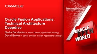 Oracle Fusion Applications:
Technical Architecture
Deepdive
Nadia Bendjedou - Senior Director, Applications Strategy
David Bowin – Senior Director, Fusion Applications Strategy




2   Copyright © 2012, Oracle and/or its affiliates. All rights reserved.
 