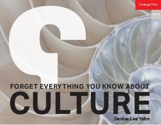 FORGET EVERYTHING YOU KNOW ABOUT
CULTUREDenise Lee Yohn
162.02
ChangeThis
 