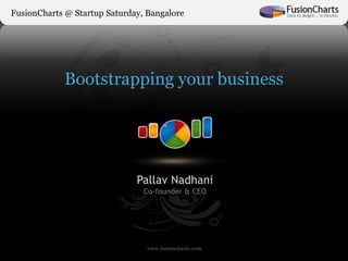 FusionCharts @ Startup Saturday, Bangalore




            Bootstrapping your business




                              Pallav Nadhani
                                Co-founder & CEO
 