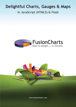 Delightful Charts, Gauges & Maps in
  JavaScript (HTML5)
                FusionCharts
                 Data to delight... in minutes




           www.fusioncharts.com
 