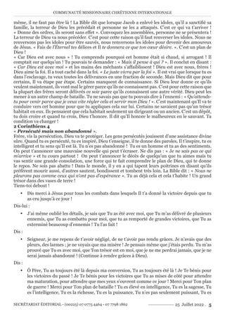 COMMUNAUTÉ MISSIONNAIRE CHRÉTIENNE INTERNATIONALE
SECRÉTARIAT ÉDITORIAL - (00225) 07 0775 4464 - 07 7798 1862 25 Juillet 2022 . 5
même, il ne faut pas être là ! La Bible dit que lorsque Jacob a enlevé les idoles, qu’il a sanctifié sa
famille, la terreur de Dieu les précédait et personne ne les a attaqués. C’est ce qui va t’arriver !
« Donne des ordres, ils seront sans effet ». Convoquez les assemblées, personne ne se présentera !
La terreur de Dieu va nous précéder. C’est pour cette raison qu’il faut renverser les idoles. Nous ne
renversons pas les idoles pour être sauvés, nous renversons les idoles pour devenir des amoureux
de Jésus. « Fais de l’Éternel tes délices et Il te donnera ce que ton cœur désire. ». C’est un plan de
Dieu !
« Car Dieu est avec nous » ! Tu comprends pourquoi cet homme était si chaud, si arrogant ! Il
comptait sur quelqu’un ! Tu pouvais te demander : « Mais il pense à qui ? ». Il conclut en disant :
« Car Dieu est avec moi » et les mains des méchants s’affaiblissent ! Dieu est avec nous, frères !
Dieu aime la foi. Il a tout caché dans la foi. « Le juste vivra par la foi ». Il est vrai que lorsque tu es
dans l’esclavage, tu veux toutes les délivrances en une fraction de seconde. Mais Dieu dit que pour
certains, Il va étape par étape. Certains manquent de connaissance. Si Dieu leur donne ce qu’ils
veulent maintenant, ils vont mal le gérer parce qu’ils ne connaissent pas. C’est pour cette raison que
la plupart des frères seront délivrés ce soir parce qu’ils connaissent une autre vérité. Dieu peut les
mener à un autre champ de bataille. Tu ne savais pas que tu pouvais dire à l’ennemi : « Qu’attends-
tu pour venir parce que je veux vite régler cela et servir mon Dieu ! ». C’est maintenant qu’Il va te
conduire vers cet homme pour que tu appliques cela sur lui. Certains ne savaient pas qu’un trésor
habitait en eux. Ils pensaient que cela habitait seulement un dirigeant ou un ancien. C’est un dépôt,
tu dois croire et quand tu crois, Dieu t’honore. Il dit qu’Il honore le malheureux en le sauvant. Ta
condition va changer !
2 Corinthiens 4
« Persécuté mais non abandonné ».
Frère, vis la persécution, Dieu va te protéger. Les gens persécutés jouissent d’une assistance divine
sûre. Quand tu es persécuté, tu es inspiré, Dieu t’enseigne, il te donne des paroles, Il t’inspire, tu es
intelligent et tu sens qu’Il est là. Tu n’es pas abandonné ! Tu es un homme et tu as des sentiments.
On peut t’annoncer une mauvaise nouvelle qui peut t’écraser. Ne dis pas : « Je ne sais pas ce qui
m’arrive » et tu cours partout ! On peut t’annoncer le décès de quelqu’un que tu aimes mais tu
vas sentir une grande consolation, une force qui te fait comprendre le plan de Dieu, qui te donne
le repos. Ne sois pas abattu ! Dans le monde, il y en a qui tapent leurs poitrines en disant qu’ils
préfèrent mourir aussi, d’autres sautent, bondissent et tombent très loin. La Bible dit : « Nous ne
pleurons pas comme ceux qui n’ont pas d’espérance ». Tu as déjà cela et cela t’habite ! Un grand
trésor dans des vases de terre !
Tiens-toi debout !
y Dis merci à Jésus pour tous les combats dans lesquels Il t’a donné la victoire depuis que tu
as cru jusqu’à ce jour !
Dis-lui :
y J’ai même oublié les détails, je sais que Tu as été avec moi, que Tu m’as délivré de plusieurs
ennemis, que Tu as combattu pour moi, que tu as remporté de grandes victoires, que Tu as
exterminé beaucoup d’ennemis ! Tu l’as fait !
Dis :
y Seigneur, je me repens de t’avoir négligé, de ne t’avoir pas rendu grâces. Je n’avais que des
pleurs, des larmes ; je ne voyais que ma misère ! Je pensais même que j’étais perdu. Tu m’as
prouvé que Tu es avec moi, que Ton trésor est en moi, que je ne me perdrai jamais, que je ne
serai jamais abandonné ! (Continue à rendre grâces à Dieu).
Dis :
y Ô Père, Tu as toujours été là depuis ma conversion, Tu as toujours été là ! Je Te bénis pour
les victoires du passé ! Je Te bénis pour les victoires que Tu as mises de côté pour attendre
ma maturation, pour attendre que mes yeux s’ouvrent comme ce jour ! Merci pour Ton plan
de guerre ! Merci pour Ton plan de bataille ! Tu es élevé en intelligence, Tu es la sagesse, Tu
es l’intelligence, Tu es la richesse, Tu es la puissance, Tu n’es pas seulement puissant, Tu es
 