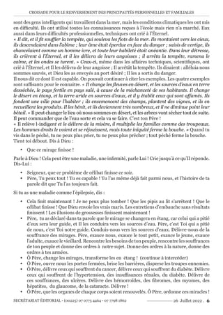 CROISADE POUR LE RENVERSEMENT DES PRINCIPAUTÉS PERSONNELLES ET FAMILIALES
SECRÉTARIAT ÉDITORIAL - (00225) 07 0775 4464 - 07 7798 1862 26 Juillet 2022 . 6
sont des gens intelligents qui travaillent dans la mer, mais les conditions climatiques les ont mis
en difficulté. Ils ont utilisé toutes les connaissances reçues à l’école mais rien n’a marché. Eux
aussi dans leurs difficultés professionnelles, techniques ont crié à l’Éternel.
« Il dit, et il fit souffler la tempête, qui souleva les flots de la mer. Ils montaient vers les cieux,
ils descendaient dans l’abîme ; leur âme était éperdue en face du danger ; saisis de vertige, ils
chancelaient comme un homme ivre, et toute leur habileté était anéantie. Dans leur détresse,
ils crièrent à l’Éternel, et il les délivra de leurs angoisses ; il arrêta la tempête, ramena le
calme, et les ondes se turent. » Ceux-ci, même dans les affaires techniques, scientifiques, ont
crié à l’Éternel, et Il les délivra de leur angoisse ; Il arrêtât la tempête. Ils disaient : alléluia nous
sommes sauvés, et Dieu les as envoyés au port désiré ; Il les a sortis du danger.
Il nous dit ce dont Il est capable. On pouvait continuer à citer les exemples. Les quatre exemples
sont suffisants pour le connaitre. « Il change les fleuves en désert, et les sources d’eaux en terre
desséchée, le pays fertile en pays salé, à cause de la méchanceté de ses habitants. Il change
le désert en étang, et la terre aride en sources d’eaux, et il y établit ceux qui sont affamés. Ils
fondent une ville pour l’habiter ; ils ensemencent des champs, plantent des vignes, et ils en
recueillent les produits. Il les bénit, et ils deviennent très nombreux, et il ne diminue point leur
bétail. » Il peut changer le lieu où nous sommes en désert, et les arbres vont sécher tout de suite.
Il peut commander que de l’eau sorte et cela va se faire. C’est ton Père !
« Il relève l›indigent et le délivre de la misère, il multiplie les familles comme des troupeaux.
Les hommes droits le voient et se réjouissent, mais toute iniquité ferme la bouche. » Quand tu
vis dans le péché, tu ne peux plus prier, tu ne peux plus prêcher ; tout péché ferme la bouche.
Tient toi débout. Dis à Dieu :
y Que ce mirage finisse !
Parle à Dieu ! Cela peut être une maladie, une infirmité, parle Lui ! Crie jusqu’à ce qu’Il réponde.
Dis-Lui :
y Seigneur, que ce problème de célibat finisse ce soir.
y Père, Tu peux tout ! Tu es capable ! Tu l’as même déjà fait parmi nous, et l’histoire de ta
parole dit que Tu l’as toujours fait.
Si tu as une maladie comme l’épilepsie, dis :
y Cela finit maintenant ! Je ne peux plus tomber ! Que les pipis au lit s’arrêtent ! Que le
célibat finisse ! Que Dieu envoie les vrais maris. Les entretiens d’embauche sans résultats
finissent ! Les illusions de grossesses finissent maintenant !
y Père, tu as déclaré dans ta parole que le mirage se changera en étang, car celui qui a pitié
d’eux sera leur guide, et Il les conduira vers les sources d’eau. Père, c’est Toi qui a pitié
de nous, c’est Toi notre guide. Conduis-nous vers les sources d’eaux. Délivre-nous de la
souffrance des mirages. Père, exauce nous, exauce le tout petit, exauce le jeune, exauce
l’adulte, exauce le vieillard. Rencontre les besoins de ton peuple, rencontre les souffrances
de ton peuple et donne des ordres à notre sujet. Donne des ordres à la nature, donne des
ordres à tes armées.
y Ô Père, change les mirages, transforme les en étang ! (continue à intercéder)
y Ô Père, ouvre nous les portes fermées, brise les barrières, disperse les troupes ennemies.
y Ô Père, délivre ceux qui souffrent du cancer, délivre ceux qui souffrent du diabète. Délivre
ceux qui souffrent de l’hypertension, des insuffisances rénales, du diabète. Délivre de
ces souffrances, des ulcères. Délivre des hémorroïdes, des fibromes, des myomes, des
hépatites, du glaucome, de la cataracte. Délivre !
y Ô Père, que les organes de chaque corps soient renouvelés. Ô Père, ordonne ces miracles !
 