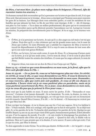 CROISADE POUR LE RENVERSEMENT DES PRINCIPAUTÉS PERSONNELLES ET FAMILIALES
SECRÉTARIAT ÉDITORIAL - (00225) 07 0775 4464 - 07 7798 1862 2 Août 2022 . 4
de Dieu, c’est mon bien : je place mon refuge dans le Seigneur, l’Éternel, Afin de
raconter toutes tes œuvres. »
Un homme normal doit reconnaître qu’il n’a personne sur la terre et que dans le ciel, il n’a que
Dieu seul. Que personne ne te trompe. Jésus nous a enseigné que l’homme aura pour ennemis
les gens de sa maison. Les blocages dont vous entendez parler, ce sont les membres de nos
familles qui par jalousie les font. Le fils de son frère veut émerger, il dit : « Ah s’il émerge,
son père va s’en vanter. » Tu es dans un milieu professionnel, des gens qui ne te connaissent
pas veulent t’envoûter parce qu’ils désirent prendre l’ascendance sur toi. Lorsqu’on t’envoie
en mission, ils préparent des envoûtements pour te bloquer. Si tu es sage, tu te tournes vers
Jésus.
Dis
y Ô Père, je n’ai personne sur la terre. Je sais qu’il y a des anges au ciel mais c’est toi que
j’adore. Peut-être qu’il y a des créatures qui ont de grands noms mais c’est le nom de
Jésus que j’adore. Ce nom d’homme qui a satisfait les exigences de Dieu à travers le
travail de dépouillement et d’humilité. Et il a reçu le nom au-dessus de tout nom afin
qu’en son nom tout genou fléchisse.
y Ô Père, sur la terre, j’ai une seule arme, le nom de Jésus. Il y a beaucoup d’armes mais
sur la terre, je n’ai qu’une seule arme, c’est le nom de Jésus. C’est le nom le plus élevé
qui fait fléchir toutes les armées des ténèbres. Ce nom que les anges adorent, le nom de
Jésus.
y Seigneur Jésus, ton nom est un don de Dieu à ton Corps qui est l’Église.
Jean 14 :13 « et tout ce que vous demanderez en mon nom, je le ferai, afin que le
Père soit glorifié dans le Fils. »
Jean 16 :23-26 : « En ce jour-là, vous ne m’interrogerez plus sur rien. En vérité,
en vérité, je vous le dis, ce que vous demanderez au Père, il vous le donnera en
mon nom. Jusqu’à présent, vous n’avez rien demandé en mon nom. Demandez,
et vous recevrez, afin que votre joie soit parfaite. Je vous ai dit ces choses en
paraboles. L’heure vient où je ne vous parlerai plus en paraboles, mais où je
vous parlerai ouvertement du Père. En ce jour, vous demanderez en mon nom,
et je ne vous dis pas que je prierai le Père pour vous. »
Dieu veut que la joie habite en nous. Il nous ouvre les portes. Il dit : ‘‘Demandez et vous
recevrez’’. Certains n’ont jamais demandé ; ils se lamentent. Tu crois, tu doutes, tu crois, tu
doutes. Quand nous écoutons les témoignages, on voit que tous ceux qui ont cru fermement
ont été exaucés. Quand Dieu t’exauce, Il te dit : « Je t’ai donné. » Et beaucoup ne croient pas
à ce que Dieu leur dit.
Il faut corriger ton langage. Je ne te donne pas une loi. C’est une sagesse. Si tu t’es habitué à
dire : ‘‘J’étais malade, Dieu m’a soulagé, cela signifie que tu fuis le mot guérir. Tu as déjà tout
gâté, il y a les paroles de la foi. Ta bouche doit proclamer les paroles de la foi. Quelqu’un qui
souffre depuis 14 ans ou 25 ans et qui vient d’être guéri, humainement parlant, il doit attendre
un peu. C’est la sagesse du monde. Il se dit : « Je vais rendre le témoignage l’an prochain. Je
vérifie sérieusement afin d’être sûr que je suis guéri. » Quand tu fais cela, le diable vole ta
guérison. Dieu ne t’a pas promis que si tu doutes, il va te sauver. Il sauve celui qui croit. C’est
ce que tu crois, que Dieu te donne.
Tu dois apprendre à rester ferme. Tu ne dois pas douter. Si Dieu te dit : « Je t’ai guéri » et que
 