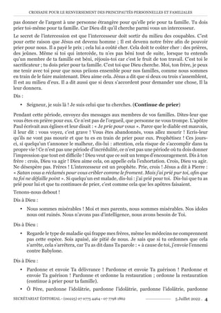 CROISADE POUR LE RENVERSEMENT DES PRINCIPAUTÉS PERSONNELLES ET FAMILIALES
SECRÉTARIAT ÉDITORIAL - (00225) 07 0775 4464 - 07 7798 1862 5 Juillet 2022 . 4
pas donner de l’argent à une personne étrangère pour qu’elle prie pour ta famille. Tu dois
prier toi-même pour ta famille. Car Dieu dit qu’il cherche parmi vous un intercesseur.
Le secret de l’intercession est que l’intercesseur doit sortir du milieu des coupables. C’est
pour cette raison que Jésus est devenu homme ; Il est devenu notre frère afin de pouvoir
prier pour nous. Il a payé le prix ; cela lui a coûté cher. Cela doit te coûter cher : des prières,
des jeûnes. Même si toi qui intercède, tu n’es pas béni tout de suite, lorsque tu entends
qu’un membre de ta famille est béni, réjouis-toi car c’est le fruit de ton travail. C’est toi le
sacrificateur ; tu dois prier pour ta famille. C’est toi que Dieu cherche. Moi, ton frère, je peux
me tenir avec toi pour que nous priions ensemble pour nos familles, comme nous sommes
en train de le faire maintenant. Dieu aime cela. Jésus a dit que si deux ou trois s’assemblent,
Il est au milieu d’eux. Il a dit aussi que si deux s’accordent pour demander une chose, Il la
leur donnera.
Dis :
y Seigneur, je suis là ! Je suis celui que tu cherches. (Continue de prier)
Pendant cette période, envoyez des messages aux membres de vos familles. Dites-leur que
vous êtes en prière pour eux. Ce n’est pas de l’orgueil, que personne ne vous trompe. L’apôtre
Paul écrivait aux églises et leur disait : « Je prie pour vous ». Parce que le diable est mauvais,
il leur dit : vous voyez, c’est grave ! Vous êtes abandonnés, vous allez mourir ! Ecris-leur
qu’ils ne vont pas mourir et que tu es en train de prier pour eux. Prophétisez ! Ces jours-
ci, si quelqu’un t’annonce le malheur, dis-lui : attention, cela risque de s’accomplir dans ta
propre vie ! Ce n’est pas une période d’incrédulité, ce n’est pas une période où tu dois donner
l’impression que tout est difficile ! Dieu veut que ce soit un temps d’encouragement. Dis à ton
frère : crois, Dieu va agir ! Dieu aime cela, on appelle cela l’exhortation. Crois, Dieu va agir.
Ne désespère pas. Frères ! L’intercesseur est un prophète. Prie, crois ! Jésus a dit à Pierre :
« Satan vous a réclamés pour vous cribler comme le froment. Mais j’ai prié pur toi, afin que
ta foi ne défaille point ». Si quelqu’un est malade, dis-lui : j’ai prié pour toi. Dis-lui que tu as
prié pour lui et que tu continues de prier, c’est comme cela que les apôtres faisaient.
Tenons-nous debout !
Dis à Dieu :
y Nous sommes misérables ! Moi et mes parents, nous sommes misérables. Nos idoles
nous ont ruinés. Nous n’avons pas d’intelligence, nous avons besoin de Toi.
Dis à Dieu :
y Regarde le type de maladie qui frappe mes frères, même les médecins ne comprennent
pas cette espèce. Sois apaisé, aie pitié de nous. Je sais que si tu ordonnes que cela
s’arrête, cela s’arrêtera, car Tu as dit dans Ta parole : « à cause de toi, j’envoie l’ennemi
contre Babylone.
Dis à Dieu :
y Pardonne et envoie Ta délivrance ! Pardonne et envoie Ta guérison ! Pardonne et
envoie Ta guérison ! Pardonne et ordonne la restauration ; ordonne la restauration
(continue à prier pour ta famille).
y Ô Père, pardonne l’idolâtrie, pardonne l’idolâtrie, pardonne l’idolâtrie, pardonne
 