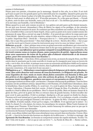 CROISADE POUR LE RENVERSEMENT DES PRINCIPAUTÉS PERSONNELLES ET FAMILIALES
SECRÉTARIAT ÉDITORIAL - (00225) 07 0775 4464 - 07 7798 1862 11 Juillet 2022 . 4
comme à Gethsémané.
Prions pour nos parents, n’écoutons pas le mensonge. Quand tu fais cela, tu es béni. Il est écrit
qu’il aura sa part avec les grands parce qu’il a intercédé pour les coupables. Quand tu pries pour les
coupables, Dieu te donne la place à la table des grands. Ne dis pas : qu’il meurt d’une mort atroce,
si Dieu te tuait aussi, tu allais prier où ? N’envoûte personne. Il y a des gens qui disent : « Prends
la photo, mets-la dans une bouteille, mets-y de l’eau et du sel ». Un chrétien qui prend une photo
et la met dans une bouteille, c’est le fétichisme !
Même quand tu es seul, prie comme on prie ici. Les apôtres ont prié parce qu’ils étaient menacés.
Ils ont prié avec ferveur, demandant à Dieu de libérer les signes et les prodiges, et des miracles
parce qu’ils étaient menacés de mort. Ils voulaient que Dieu manifeste son soutien. Sur le champ, la
terre a tremblé et Dieu a envoyé le Saint-Esprit. Jésus a prié au point où la sueur coulait comme des
grumeaux de sang, Dieu a envoyé un ange le fortifier ; il ne pouvait pas enlever la coupe parce que
c’était décidé. Quand tu pries de cette manière, même si Dieu ne te donne pas ce que tu veux, il va
te parler. Importune Dieu ! David dit : « Pourquoi dors-tu ? ». Cette prière était pour importuner
Dieu. Est-ce que Dieu peut dormir ? Dieu était obligé de se lever. David a dit à Dieu : « Est-ce que
ce sont les morts qui te louent, je joue les instruments pour toi et tu veux me laisser mourir ? ».
Hébreux 4.14-16 : « Ainsi, puisque nous avons un grand souverain sacrificateur qui a traversé les
cieux, Jésus, le Fils de Dieu, demeurons fermes dans la foi que nous professons. Car nous n›avons
pas un souverain sacrificateur qui ne puisse compatir à nos faiblesses; au contraire, il a
été tenté comme nous en toutes choses, sans commettre de péché. Approchons-nous
donc avec assurance du trône de la grâce afin d’obtenir miséricorde et de trouver
grâce, pour être secourus dans nos besoins ».
Hébreux 10.19-22 : « Ainsi donc, frères, puisque nous avons, au moyen du sang de Jésus, une libre
entrée dans le sanctuaire par la route nouvelle et vivante qu›il a inaugurée pour nous au travers du
voile, c›est-à-dire, de sa chair, et puisque nous avons un souverain sacrificateur établi sur la maison
de Dieu, approchons-nous avec un cœur sincère, dans la plénitude de la foi, les cœurs purifiés d›une
mauvaise conscience, et le corps lavé d›une eau pure ».
Philippiens4.4-7:«Réjouissez-voustoujoursdansleSeigneur;jelerépète,réjouissez-
vous. Que votre douceur soit connue de tous les hommes. Le Seigneur est proche. Ne
vous inquiétez de rien; mais en toute chose faites connaître vos besoins à Dieu par
des prières et des supplications, avec des actions de grâces. Et la paix de Dieu, qui
surpasse toute intelligence, gardera vos cœurs et vos pensées en Jésus Christ ».
Ces passages traitent un même sujet : nos besoins. L’homme a beaucoup de problèmes. Tous les êtres
humains ont des problèmes sérieux. Quand Dieu a créé l’homme, il l’a établi dans l’abondance, dans
la bénédiction. Dans le jardin d’Éden, il y avait tout ; il y avait la gloire de Dieu, l’amour conjugal,
le repos, l’adoration. L’homme était fort, serein ; il était à l’image de Dieu. Il a désobéi, et Dieu l’a
maudit et c’était le début de ses problèmes. Dieu l’a chassé du jardin. Mais cet homme chassé de la
gloire de Dieu, privé de la gloire de Dieu se retrouve dans de grands besoins. Il doit travailler dur
pour avoir le pain quotidien. Il doit se protéger. Quelqu’un a dit que quand on étudie les choses,
l’homme est le seul animal qui n’a pas de protection naturelle : il n’y a ni plumes, ni poils, ni écailles
sur toi. La chose qui protégeait l’homme a été enlevée : la gloire de Dieu. L’homme veut manger,
c’est difficile. Il tombe malade, il faut qu’il se soigne, c’est difficile. Il est agressé par la nature : il a
froid, il a chaud, il y a les épines, les ronces, les moustiques, les serpents. Même l’autre homme est
un danger pour l’homme. Il faut fermer la porte, mettre beaucoup de cadenas pour ne pas que le
voisin vienne se servir sans demander.
Lesbesoinsdel’hommel’ontplongédansl’abattement,latristesse,l’angoisseetdansdesinquiétudes.
Ce soir, nous allons réaliser que Dieu nous attend pour nous secourir dans nos besoins. Un jour, Dieu
m’a dit : « Inscris les besoins des hommes au chapitre de la délivrance ». J’ai titré ce message : La
Tyrannie De Nos Besoins. Les besoins se comportent comme des esprits méchants. Tu dois ! Tu
dois ! Cela crée la peur : « Est-ce que je vais survivre ? ». La Parole de Dieu dit : « Restez calmes,
 