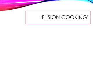“FUSION COOKING”
 